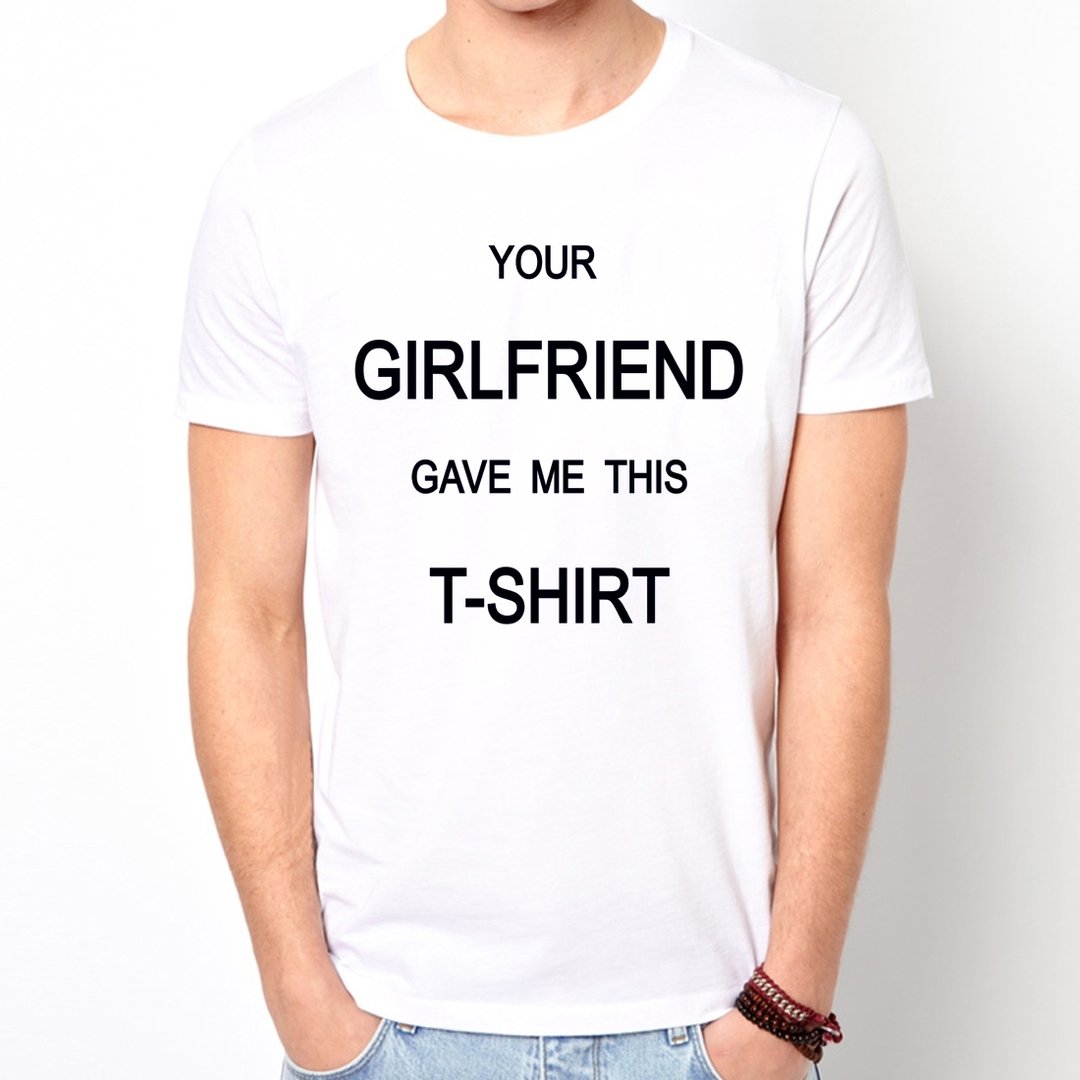 YOUR GIRLFRIEND GAVE ME THIS T-SHIRT短袖T恤-2色 你的女朋友给我这件T恤 文字 文青 艺术 设计 时髦 趣味 - 男装上衣/T 恤 - 其他材质 多色